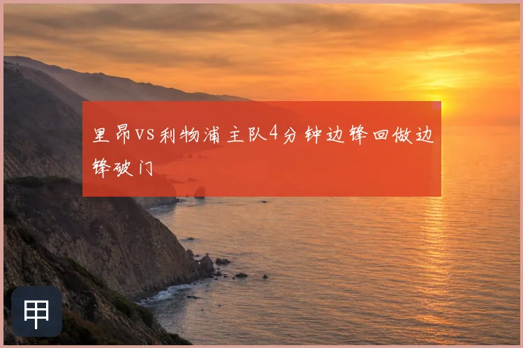 里昂vs利物浦主队4分钟边锋回做边锋破门